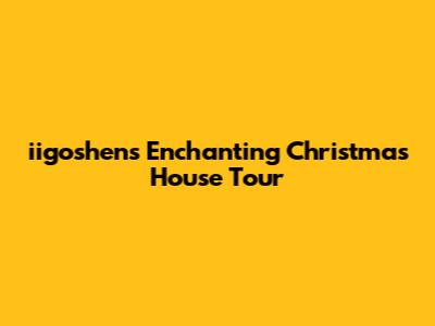 iigoshen's Enchanting Christmas House Tour
