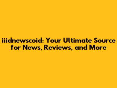 iiidnewscoid: Your Ultimate Source for News, Reviews, and More