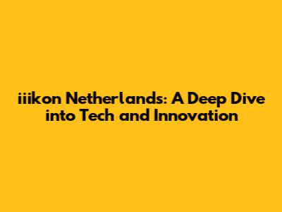 iiikon Netherlands: A Deep Dive into Tech and Innovation
