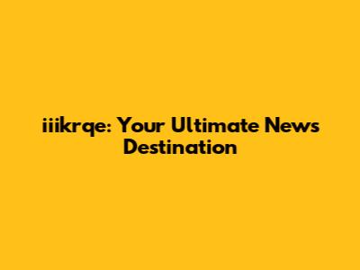 iiikrqe: Your Ultimate News Destination