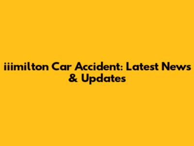 iiimilton Car Accident: Latest News & Updates