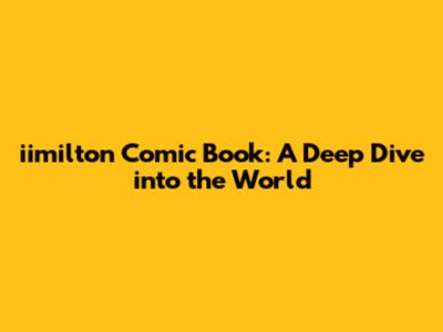 iimilton Comic Book: A Deep Dive into the World