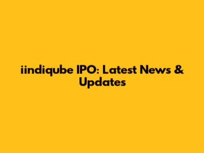 iindiqube IPO: Latest News & Updates