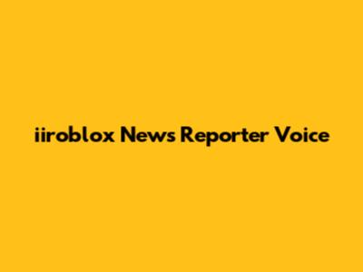 iiroblox News Reporter Voice
