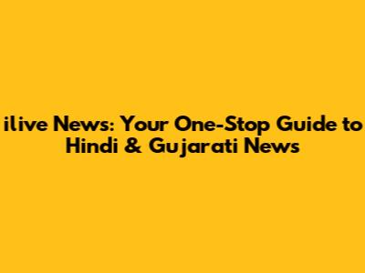 ilive News: Your One-Stop Guide to Hindi & Gujarati News