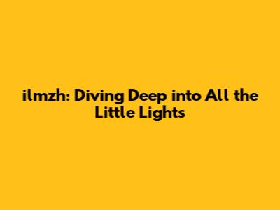 ilmzh: Diving Deep into 'All the Little Lights'