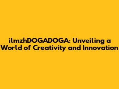 ilmzhDOGADOGA: Unveiling a World of Creativity and Innovation