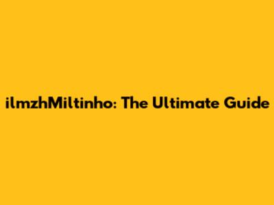 ilmzhMiltinho: The Ultimate Guide