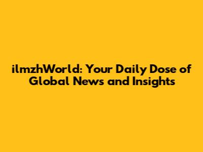ilmzhWorld: Your Daily Dose of Global News and Insights