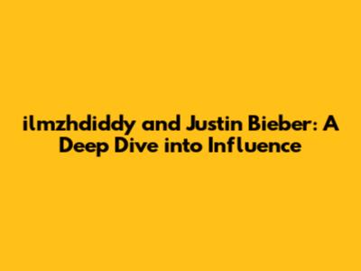 ilmzhdiddy and Justin Bieber: A Deep Dive into Influence