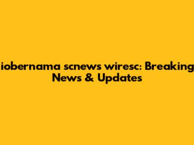 iobernama scnews wiresc: Breaking News & Updates