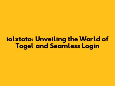 iolxtoto: Unveiling the World of Togel and Seamless Login