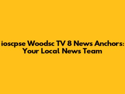 ioscpse Woodsc TV 8 News Anchors: Your Local News Team