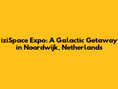 iziSpace Expo: A Galactic Getaway in Noordwijk, Netherlands