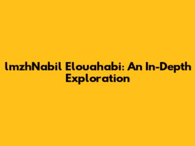 lmzhNabil Elouahabi: An In-Depth Exploration