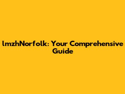 lmzhNorfolk: Your Comprehensive Guide