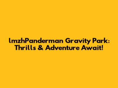lmzhPanderman Gravity Park: Thrills & Adventure Await!