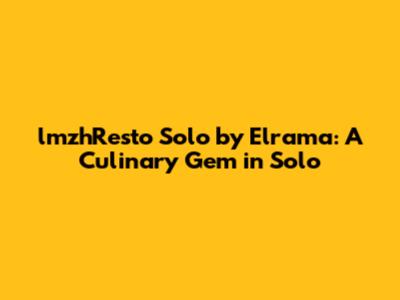 lmzhResto Solo by Elrama: A Culinary Gem in Solo