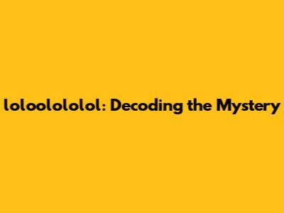loloolololol: Decoding the Mystery