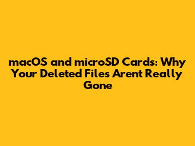macOS and microSD Cards: Why Your Deleted Files Aren't Really Gone