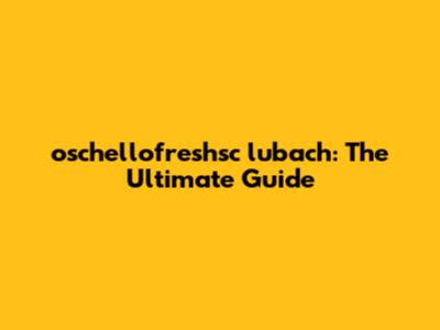 oschellofreshsc lubach: The Ultimate Guide