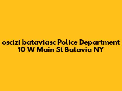 oscizi bataviasc Police Department 10 W Main St Batavia NY