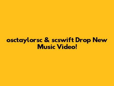 osctaylorsc & scswift Drop New Music Video!
