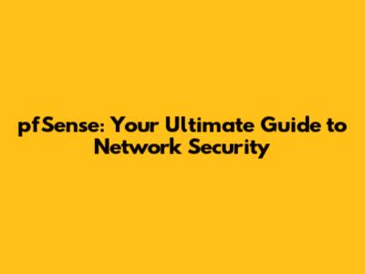 pfSense: Your Ultimate Guide to Network Security