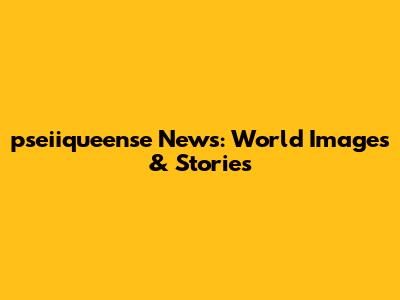 pseiiqueense News: World Images & Stories