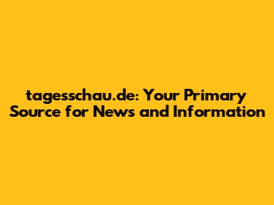 tagesschau.de: Your Primary Source for News and Information