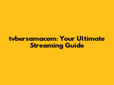 tvbersamacom: Your Ultimate Streaming Guide