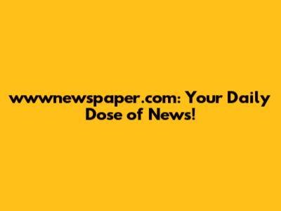 wwwnewspaper.com: Your Daily Dose of News!