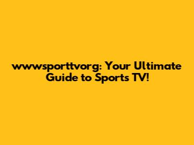wwwsporttvorg: Your Ultimate Guide to Sports TV!