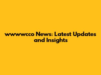 wwwwcco News: Latest Updates and Insights