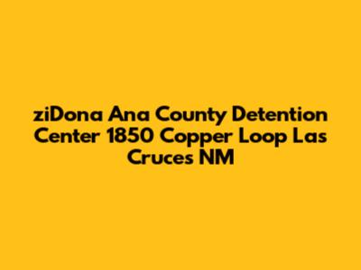 ziDona Ana County Detention Center 1850 Copper Loop Las Cruces NM