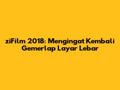 ziFilm 2018: Mengingat Kembali Gemerlap Layar Lebar