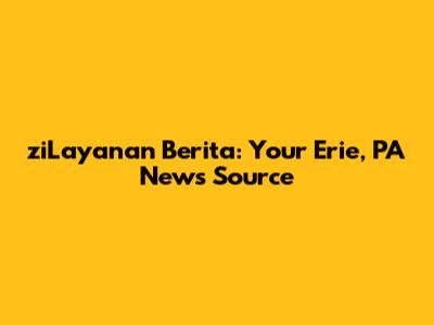 ziLayanan Berita: Your Erie, PA News Source