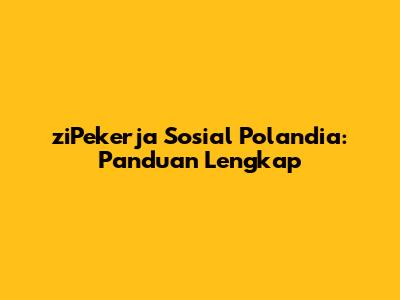 ziPekerja Sosial Polandia: Panduan Lengkap
