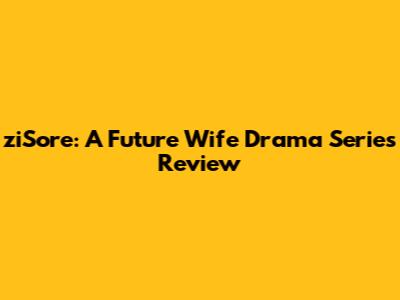 ziSore: A Future Wife Drama Series Review