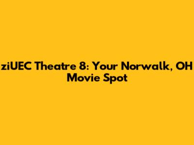 ziUEC Theatre 8: Your Norwalk, OH Movie Spot