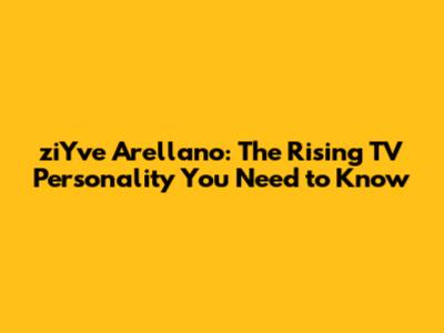 ziYve Arellano: The Rising TV Personality You Need to Know